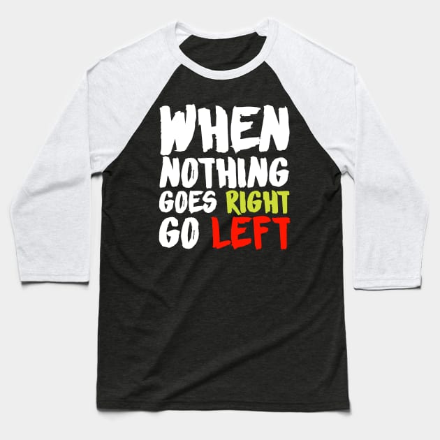 When Nothing Goes Right Go Left Baseball T-Shirt by CanCreate